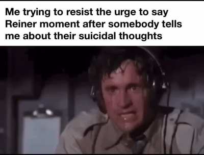 Oh you&rsquo;re suicidal? Reiner moment 😂😂😂