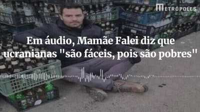 Em áudio, Mamãe Falei diz que ucranianas “são fáceis, pois são pobres”. Nas mensagens parlamentar afirma que as refugiadas “são fáceis porque são pobres”. Ele diz também que a fila da baladas brasileiras “não chega aos pés da fila de refugiados aqui”.