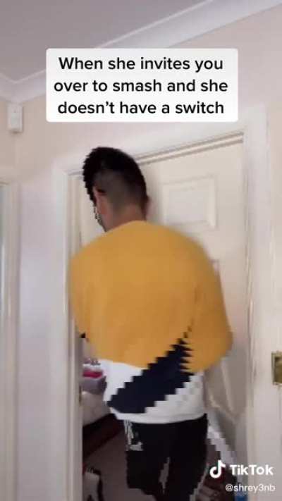 When she invites you over to smash and she doesn&rsquo;t have a switch.