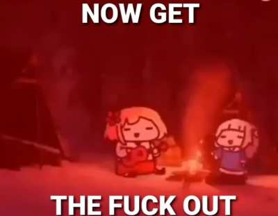 GET THE FUCK OUT