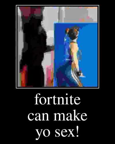 fortnite can make yo sex!