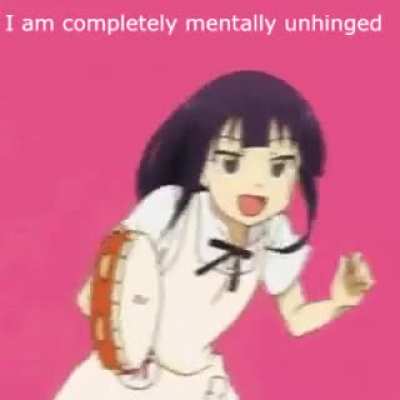 I am mentally unhinged