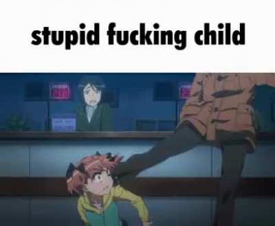 stupid fucking child