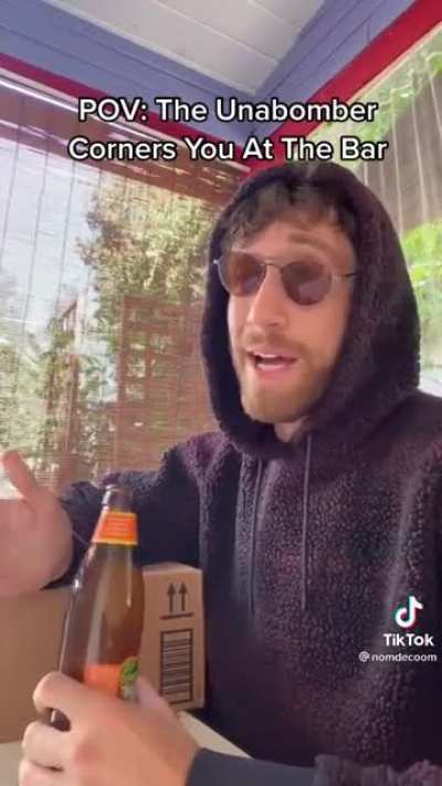 POV: The unabomber corners you at the bar.
