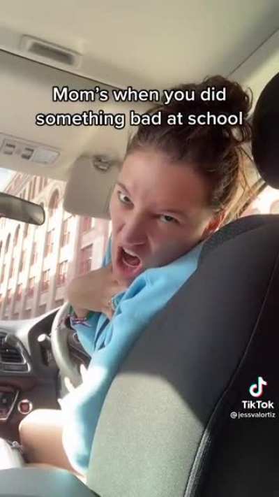 Moms when you did something bad at school
