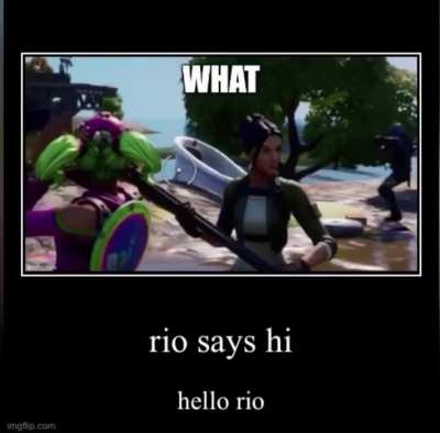 Everyone say hello rio