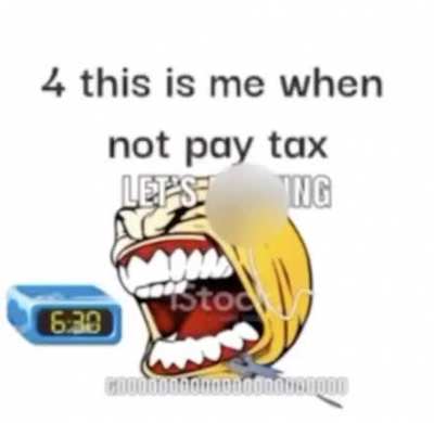 taxes smh 🙄😒😴😱😭😤💀👽