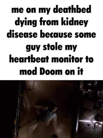 Doom can run on my skin cells at this point