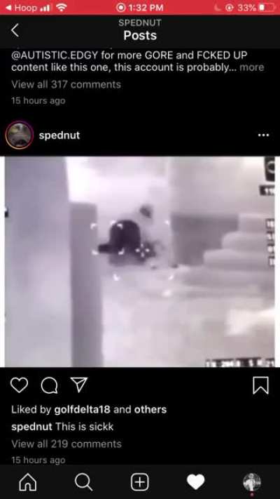 follow this dude on insta if you wanna see some shit like this, idk who it is or how long he&rsquo;ll still be up but this is one of the more tame videos he posted, mad vids of people getting shot if that&rsquo;s what you like lmao