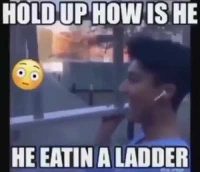 Hold up how is he eating a ladder 😳