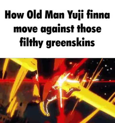 Those Greenskins better watch out for Wuji Himtadori