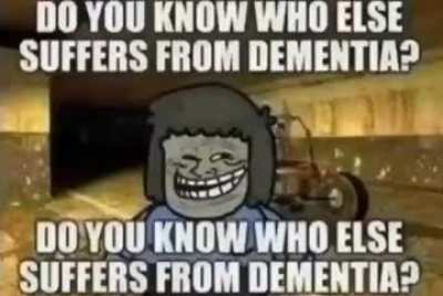 Do you know who else suffers from dementia?