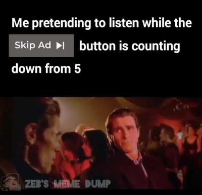 Me when YouTube makes me watch the same ad for the 34654th time