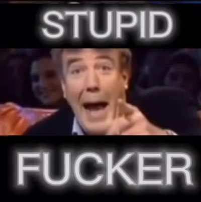 Stupid fucker