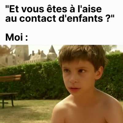 "Moi ? J'adore les gosses ! Oui oui j'ai mon BAFA aussi &eacute;videmment"