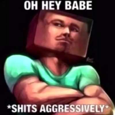 *Shits aggressively*