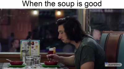 When the soup is good