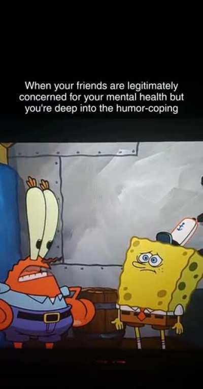 Using Spongebob clips to meme out your problems because you have difficulty talking about it to actual irl people 😎