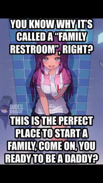 You know why it's called a family restroom right?