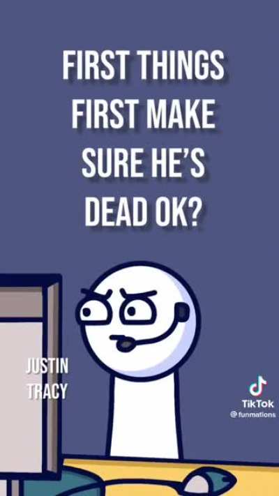 Ok, just make sure he&rsquo;s dead