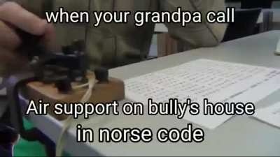 my grandpa is a mose code operation 😎😎😎😍😍😍