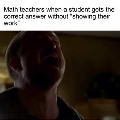 Shouldn&rsquo;t I get like bonus points Mr. White? You know if I&rsquo;m smart enough to do it in my head?
