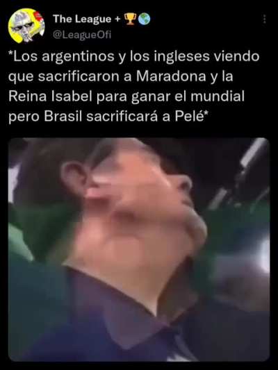 Argies and English seeing how they sacrificed Maradona and Queen Elizabeth to win the World Cup, but Brasil will sacrifice Pel&eacute; (O Rei 😭)