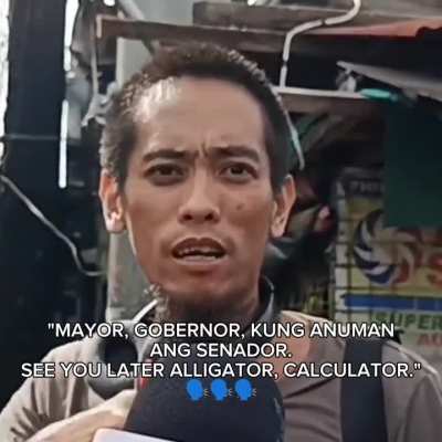 "MAYOR, GOBERNOR, KUNG ANUMAN ANG SENADOR. SEE YOU LATER ALLIGATOR 🐊 CALCULATOR 📟" 🗣️🗣️🗣️