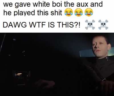 never give white people the aux cord