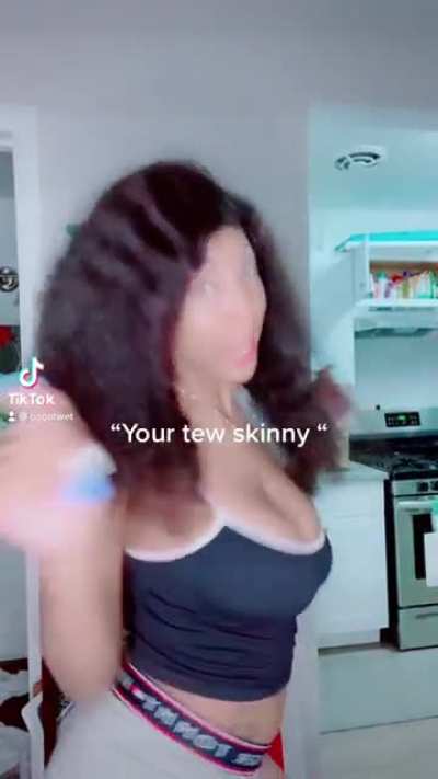 You tew skinny 💀