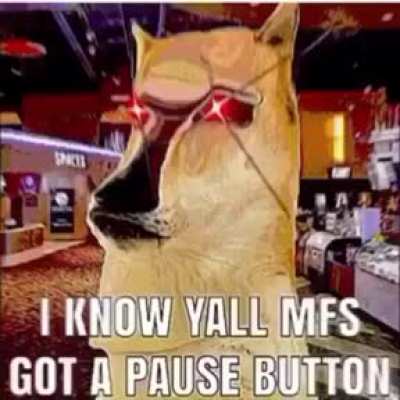 "I know yall mfs got a pause button"