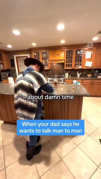 When your dad says he wants to talk men to men.
