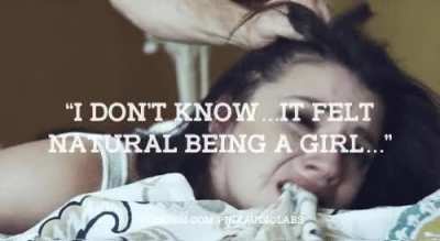 "I don't know...it felt natural being a girl..."