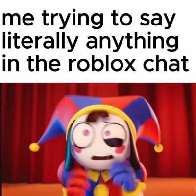 me trying to say literally anything in the roblox chat