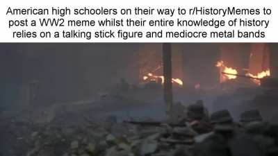 No Kyle, knowing names of ww2 tanks does not make you a certified historian. I swear this subreddit makes me question American education system more often than not