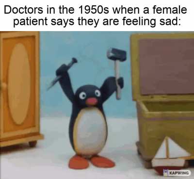 Trust me, lobotomies will go down in history as 'big brain moves'