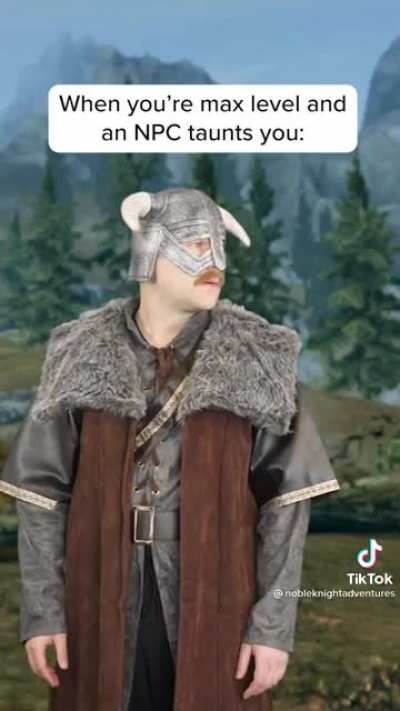 When you&rsquo;re max level and an NPC taunts you: