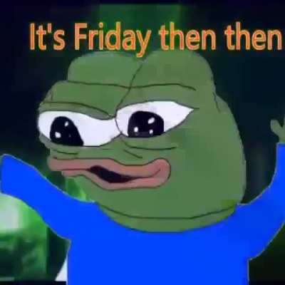 It's Fridayy thennnn