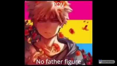 POV: You Have No Father Figure