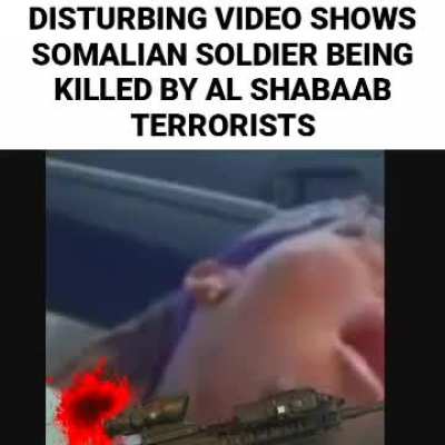 VIDEO SHOWS AL SHABAAB MILITANTS GUNNING DOWN SOMALIAN SOLDIER (SO SAD)