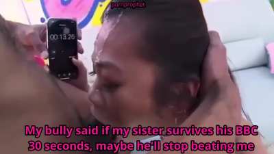 My bully said if my sister survives his BBC 30 seconds, maybe he'll stop beating me