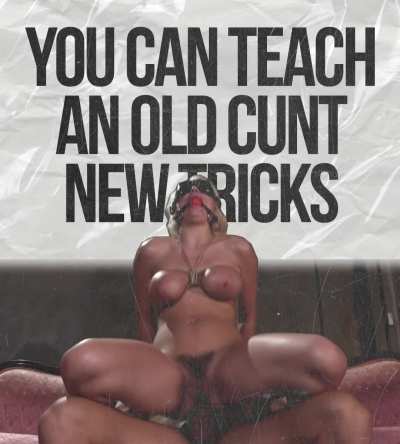 "You can teach an old cunt new tricks?" Fuck you bastards; you just keep hurting me till my body does what you want! And I'm not even old!