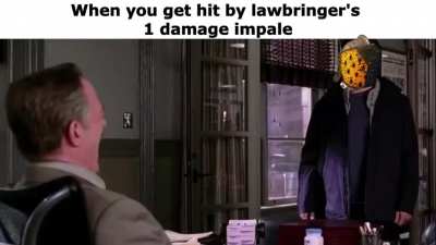 When you get hit by lawbringer's 1 damage impale