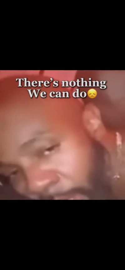 There&rsquo;s Nothing we can do😞