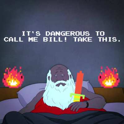 It's dangerous to call me Bill!
