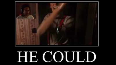 &hellip;He could.