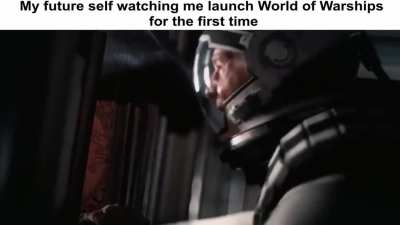 My future self watching me launch World of Warships for the first time