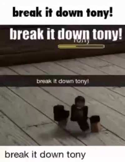 Tony, he who breaks it down