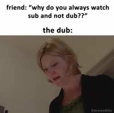 When you watch a dubed movie