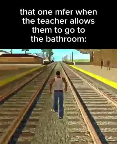 and still ask to go to the bathroom again 5 minutes later